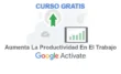✅Curso GRATIS de Google: Aumenta la Productividad en el Trabajo 3 Aumenta la Productividad en el Trabajo